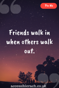 Quote Friends Walk in When Others Walk Out