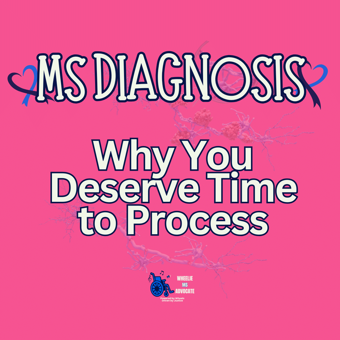 “Bright pink background with the text ‘MS Diagnosis: Why You Deserve Time to Process’. MS awareness ribbons and nerve cell imagery in the background. Logo of Wheelie MS Advocate at the bottom.”